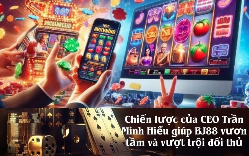 Chiến lược của CEO Trần Minh Hiếu giúp BJ88 vươn tầm và vượt trội đối thủ