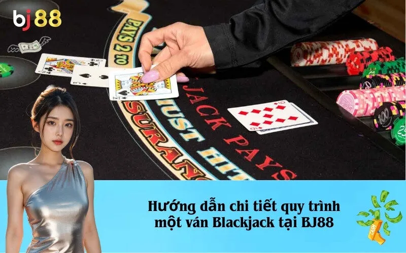 Hướng dẫn chi tiết quy trình một ván Blackjack tại BJ88