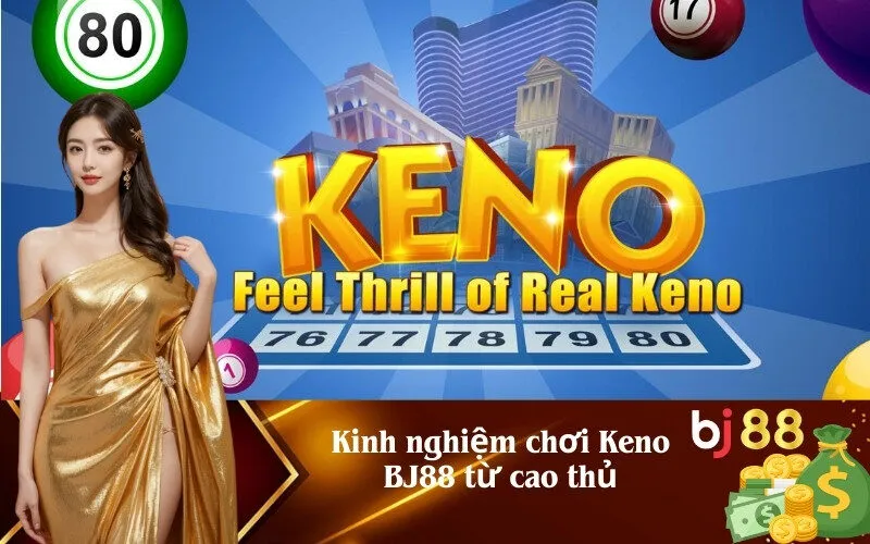 Kinh nghiệm chơi Keno BJ88 từ cao thủ