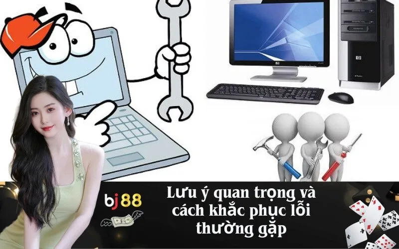 Lưu ý quan trọng và cách khắc phục lỗi thường gặp